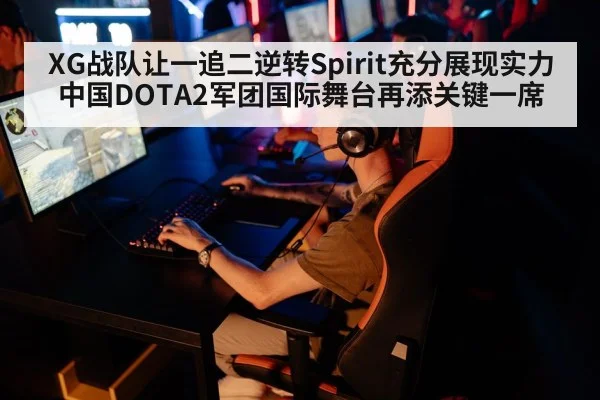 XG战队让一追二逆转Spirit充分展现实力 中国DOTA2军团国际舞台再添关键一席